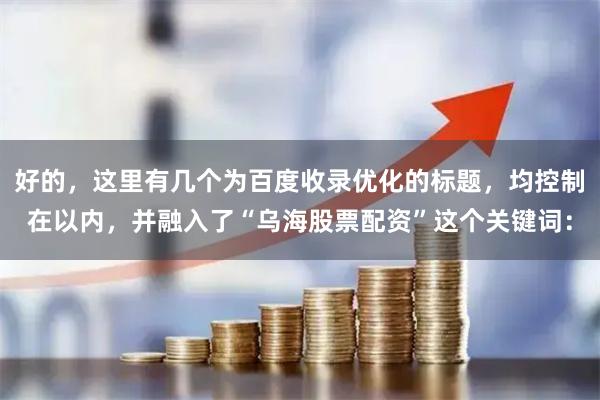 好的，这里有几个为百度收录优化的标题，均控制在以内，并融入了“乌海股票配资”这个关键词：
